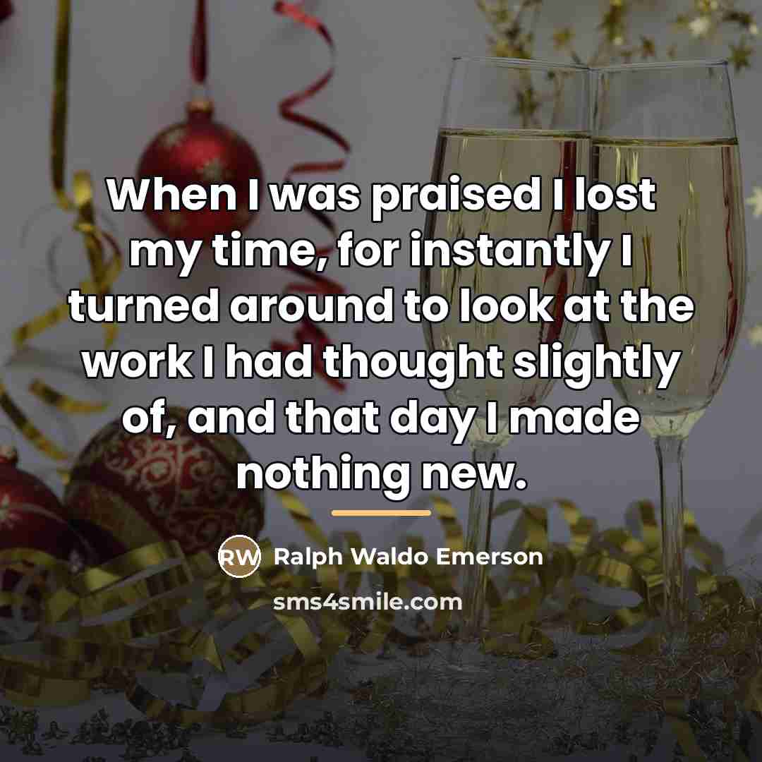 “When I was praised I lost my time, for instantly…” quote by Ralph Waldo Emerson