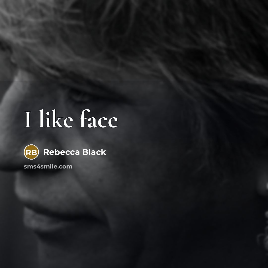 “I like face” quote by Rebecca Black