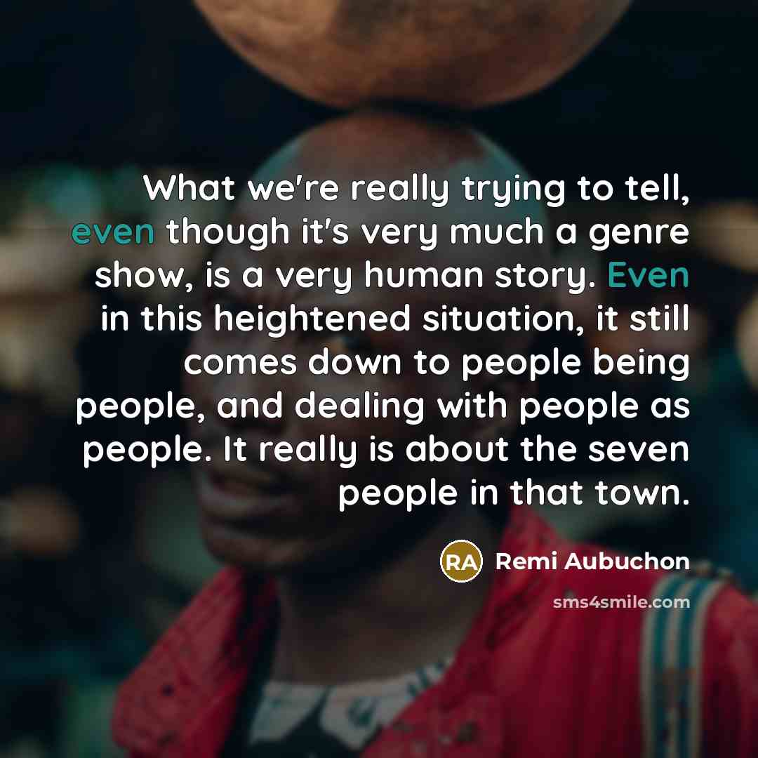 “What we're really trying to tell, even though it's very…” quote by Remi Aubuchon