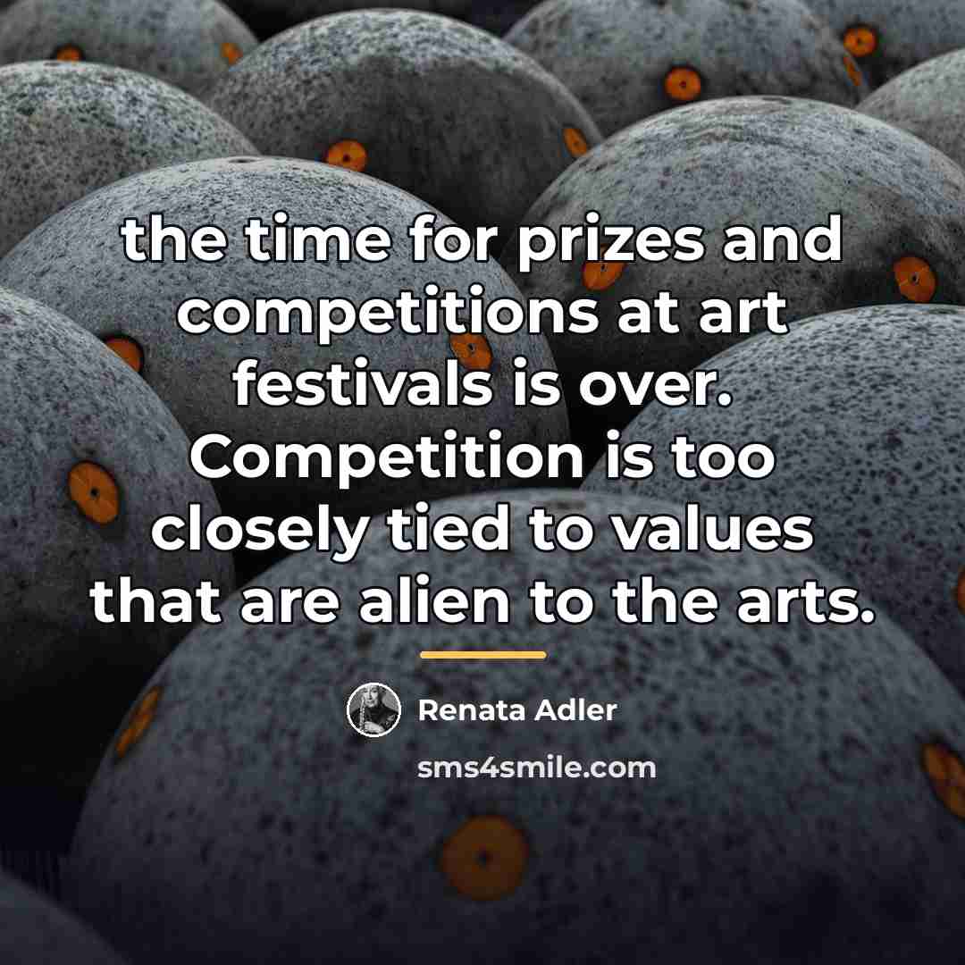 “the time for prizes and competitions at art festivals is…” quote by Renata Adler