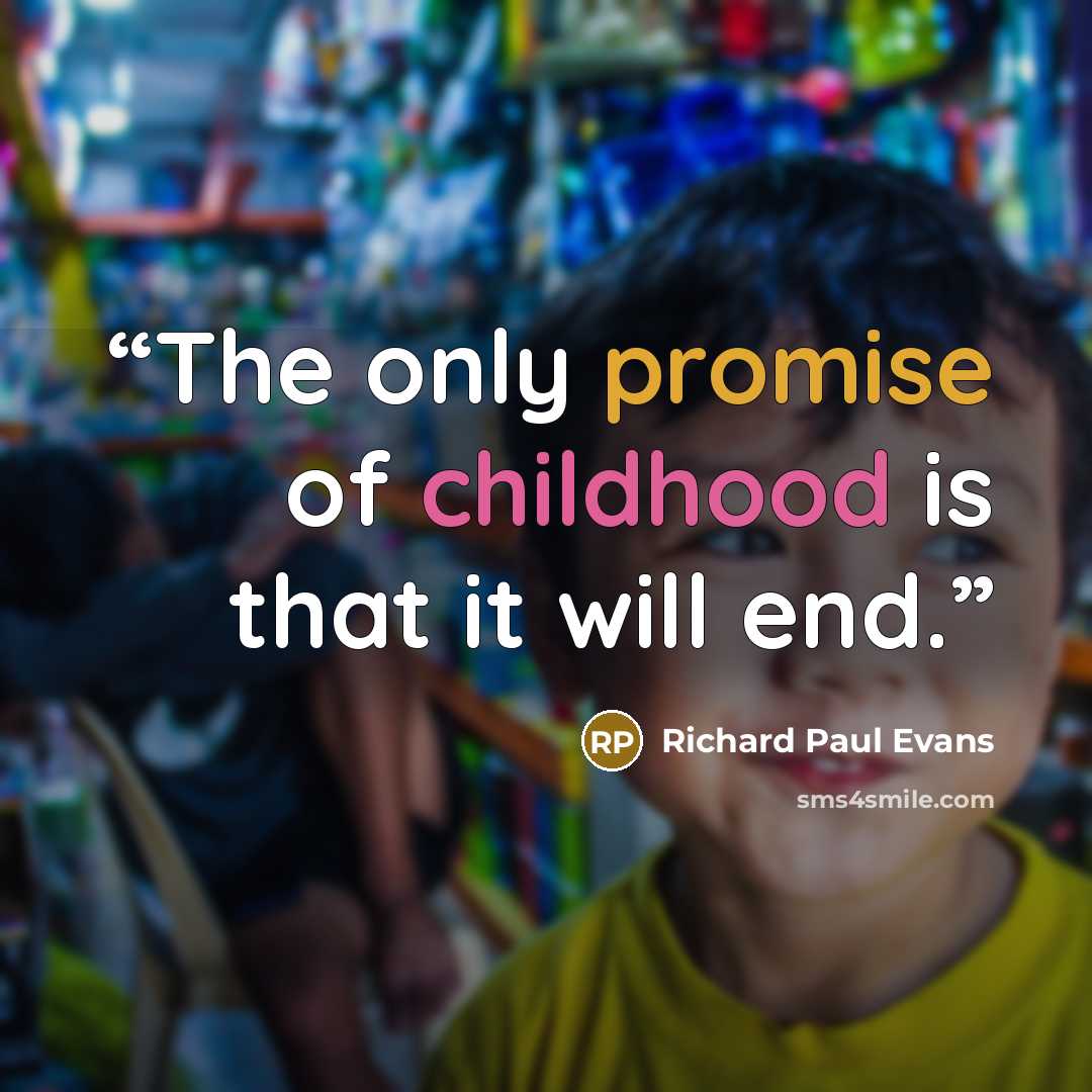 “The only promise of childhood is that it will end.” quote by Richard Paul Evans