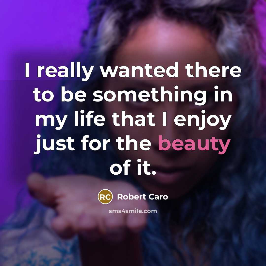 “I really wanted there to be something in my life…” quote by Robert Caro