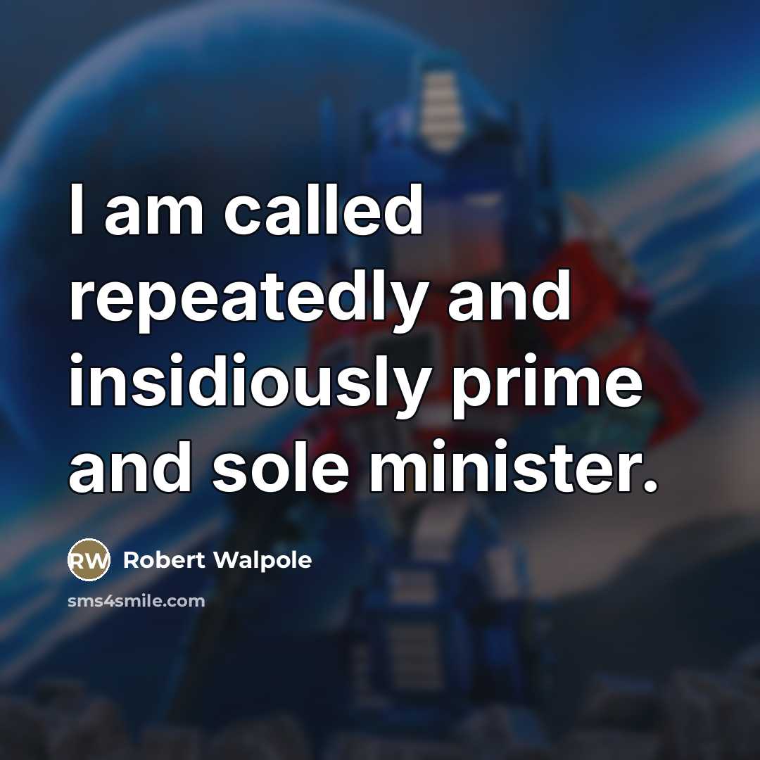 “I am called repeatedly and insidiously prime and sole minister.…” quote by Robert Walpole