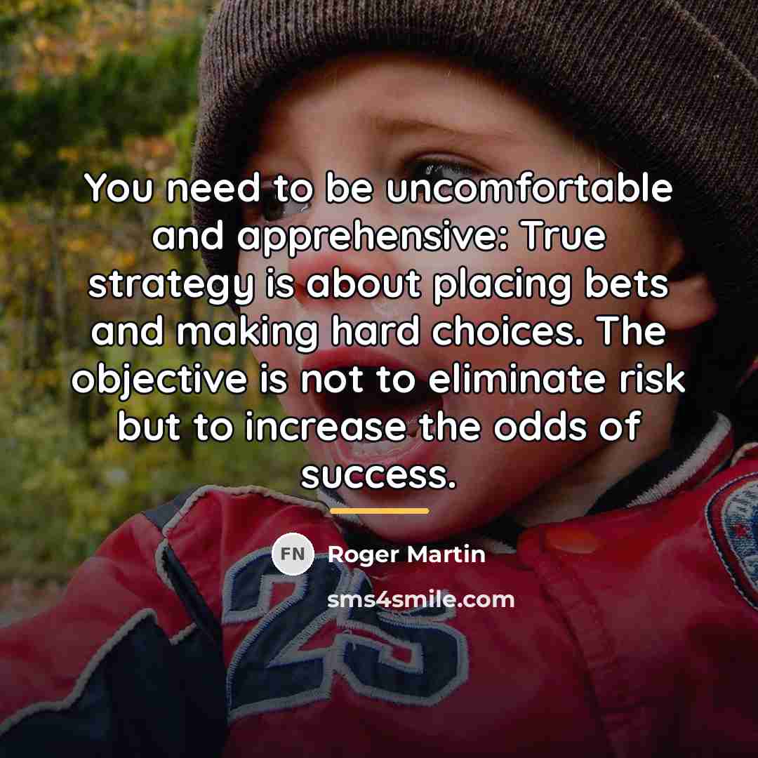 “You need to be uncomfortable and apprehensive: True strategy is…” quote by Roger Martin