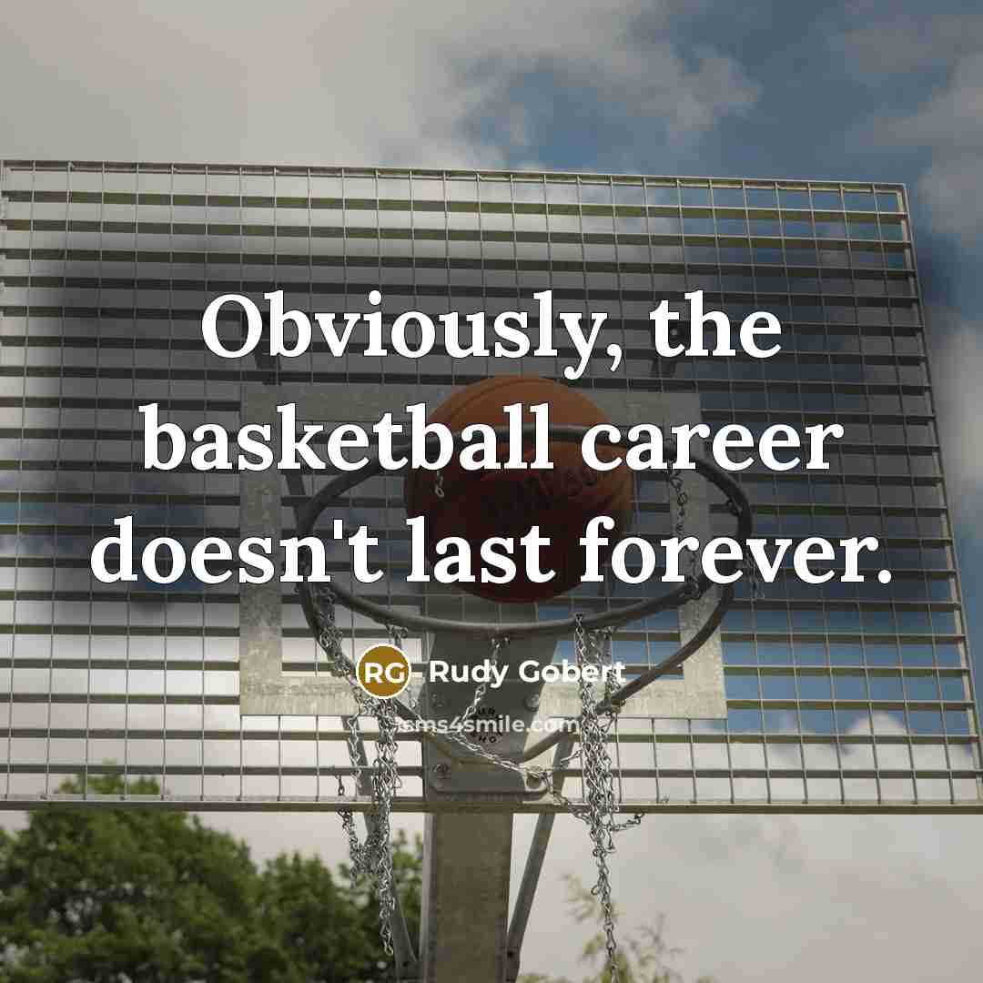 “Obviously, the basketball career doesn't last forever.…” quote by Rudy Gobert
