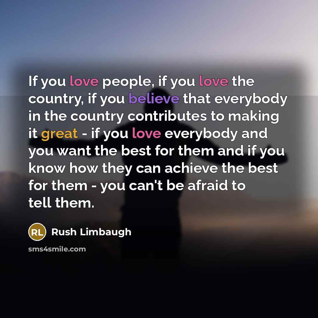 “If you love people, if you love the country, if…” quote by Rush Limbaugh