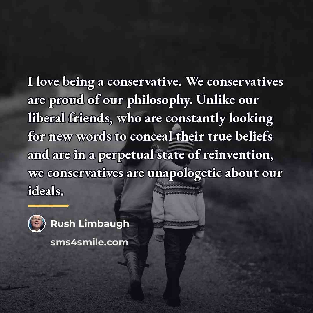 “I love being a conservative. We conservatives are proud of…” quote by Rush Limbaugh
