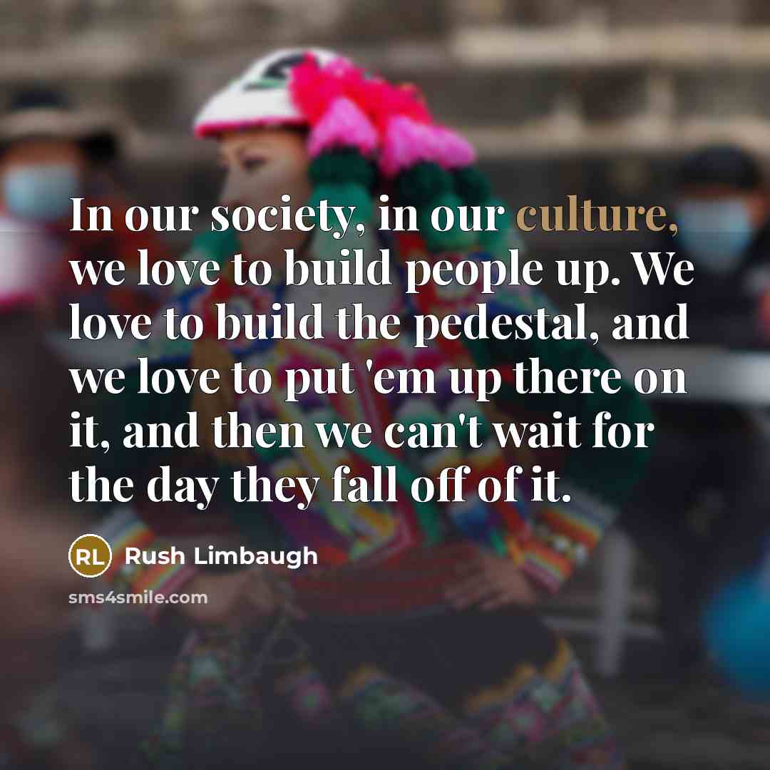 “In our society, in our culture, we love to build…” quote by Rush Limbaugh