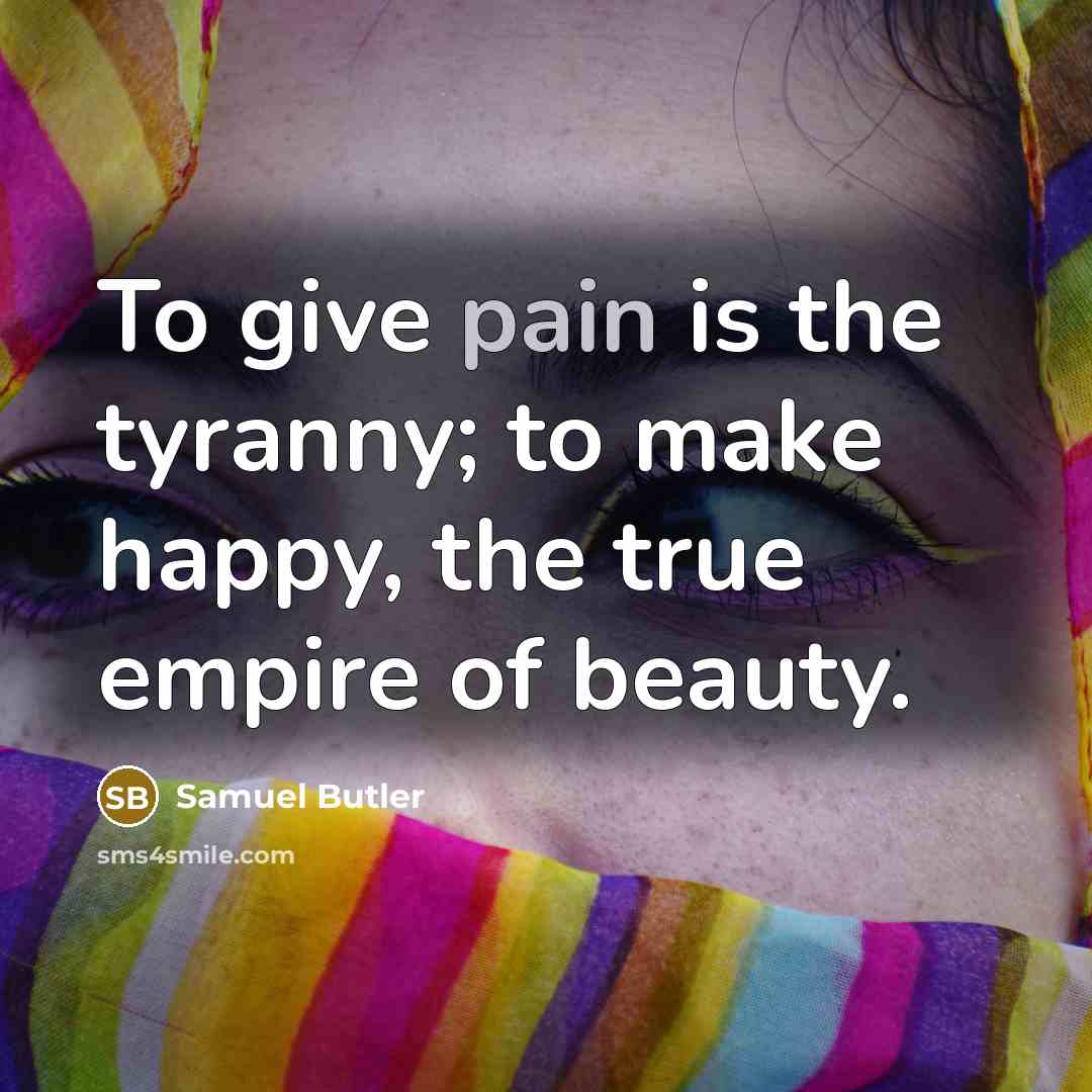 “To give pain is the tyranny; to make happy, the…” quote by Samuel Butler
