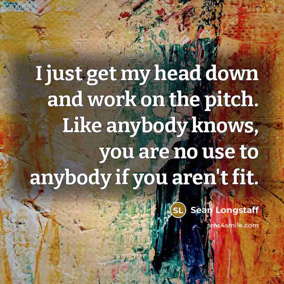 “I just get my head down and work on the…” quote by Sean Longstaff