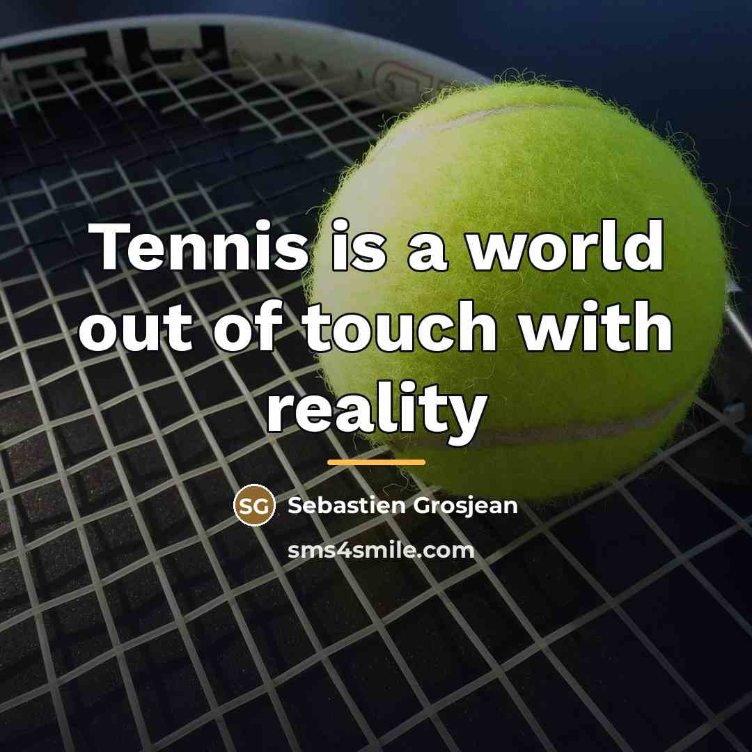“Tennis is a world out of touch with reality…” quote by Sebastien Grosjean