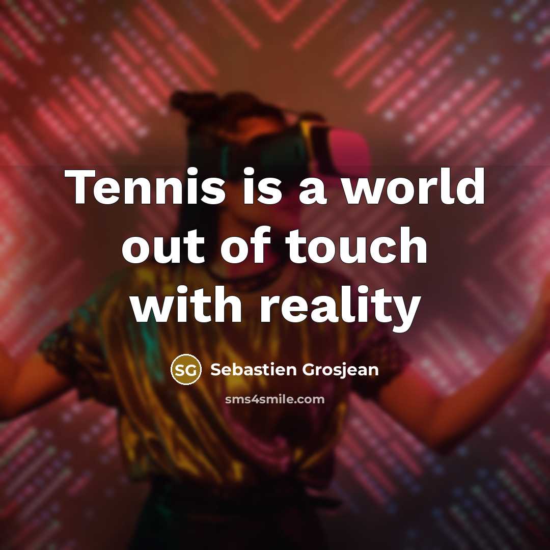 “Tennis is a world out of touch with reality” quote by Sebastien Grosjean