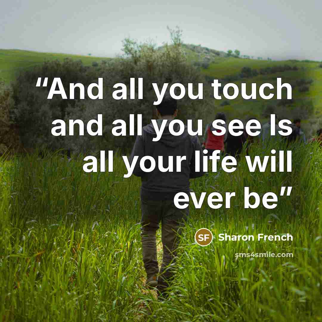 “And all you touch and all you see Is all your life will ever be” quote by Sharon French