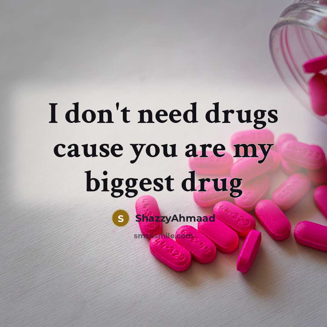 “I don't need drugs cause you are my biggest drug” quote by ShazzyAhmaad