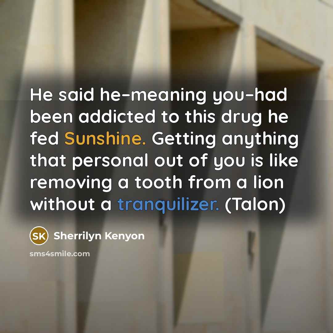 “He said he–meaning you–had been addicted to this drug he…” quote by Sherrilyn Kenyon