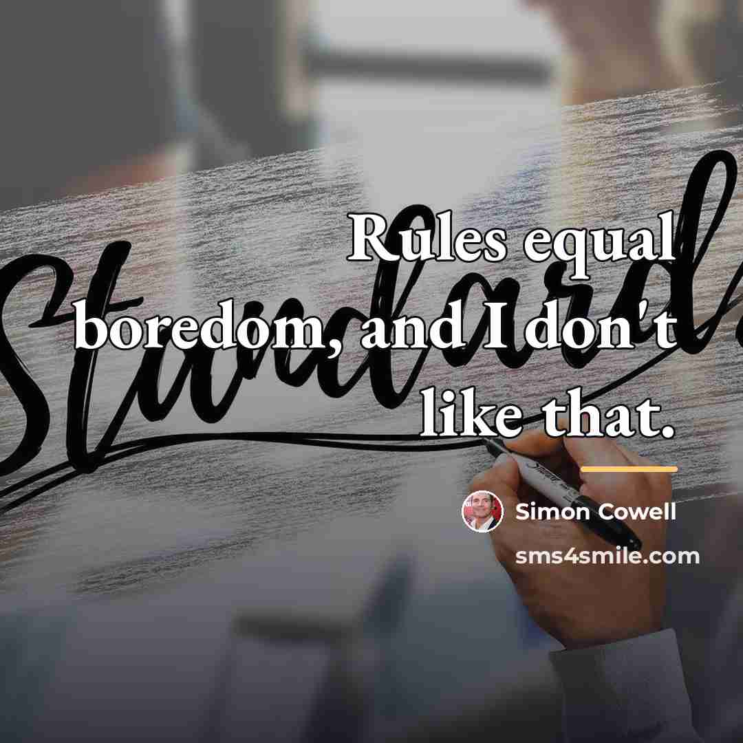 “Rules equal boredom, and I don't like that.…” quote by Simon Cowell
