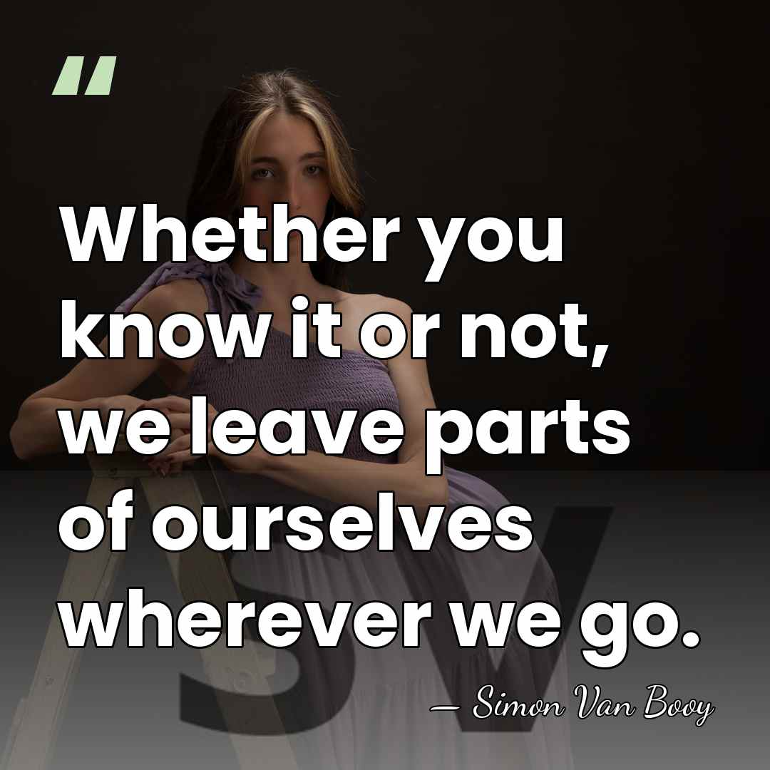 Whether you know it or not, we leave parts of ourselves wherever&hellip; - Simon Van Booy