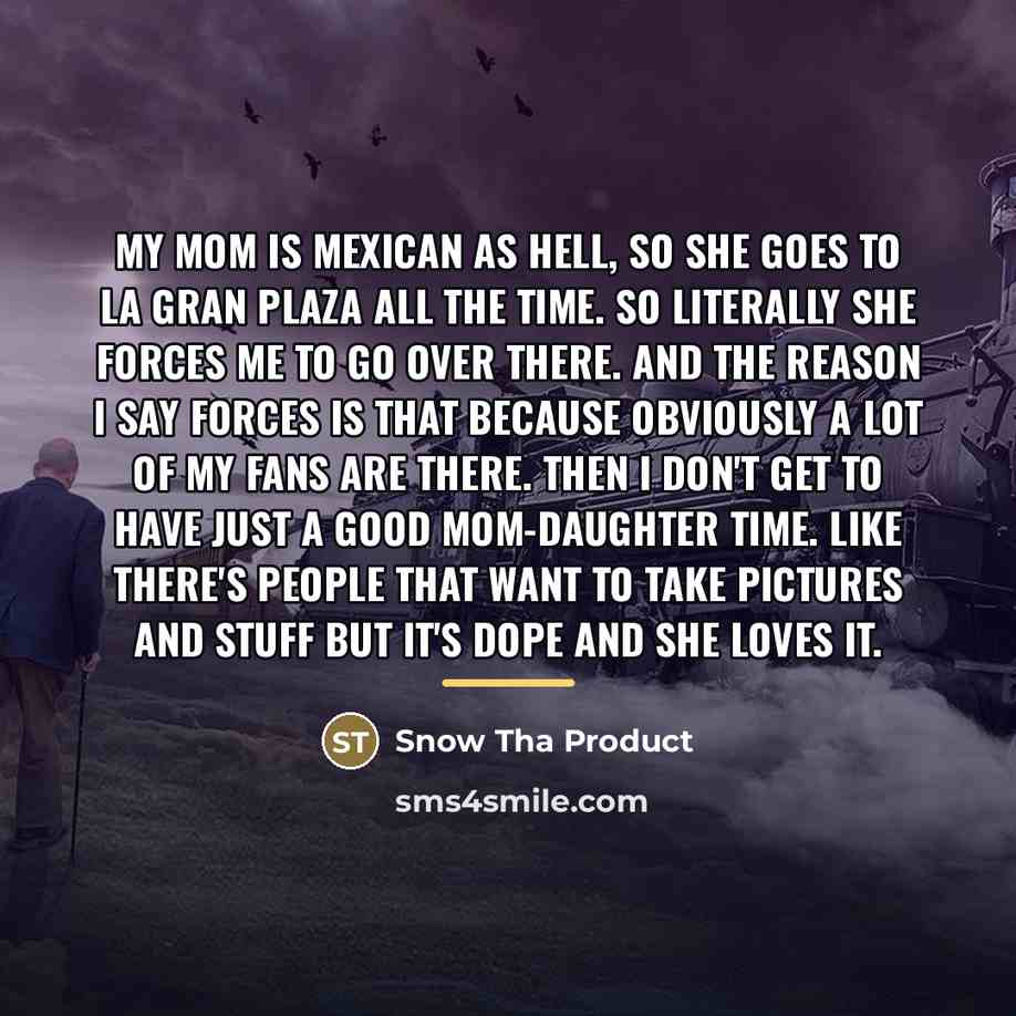 “My mom is Mexican as hell, so she goes to…” quote by Snow Tha Product