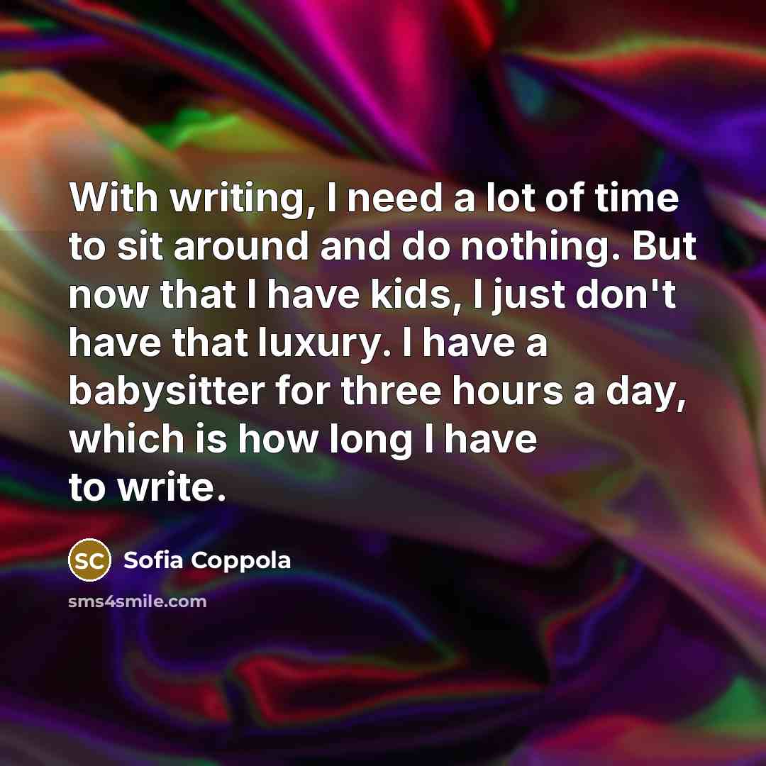 “With writing, I need a lot of time to sit…” quote by Sofia Coppola