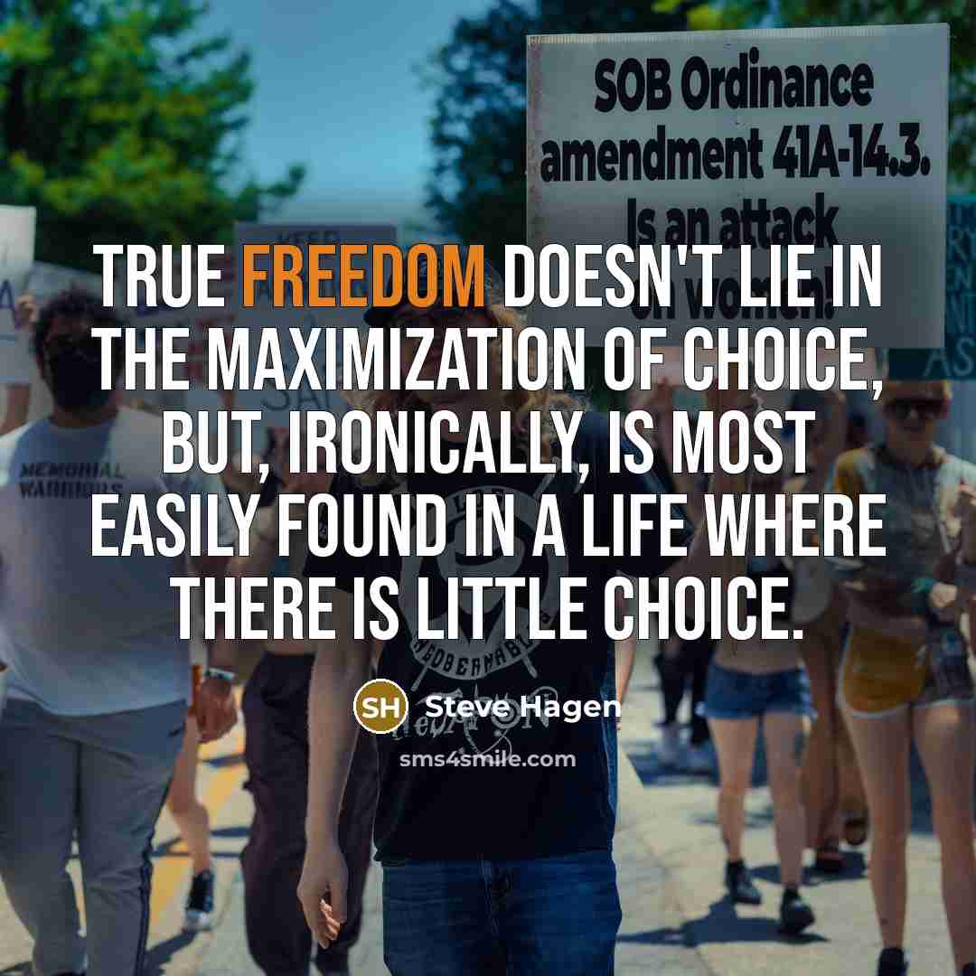 “True freedom doesn't lie in the maximization of choice, but,…” quote by Steve Hagen