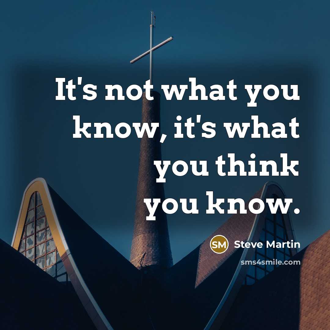 “It's not what you know, it's what you think you…” quote by Steve Martin