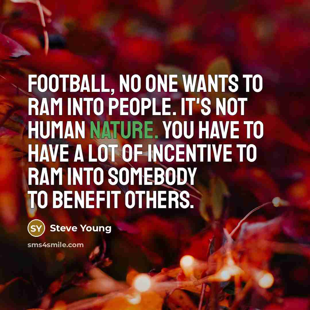 “Football, no one wants to ram into people. It's not…” quote by Steve Young