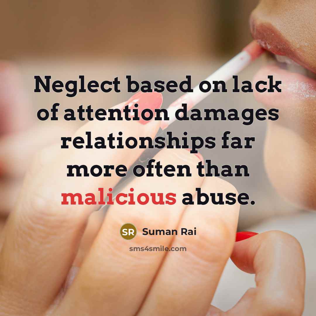 “Neglect based on lack of attention damages relationships far more…” quote by Suman Rai