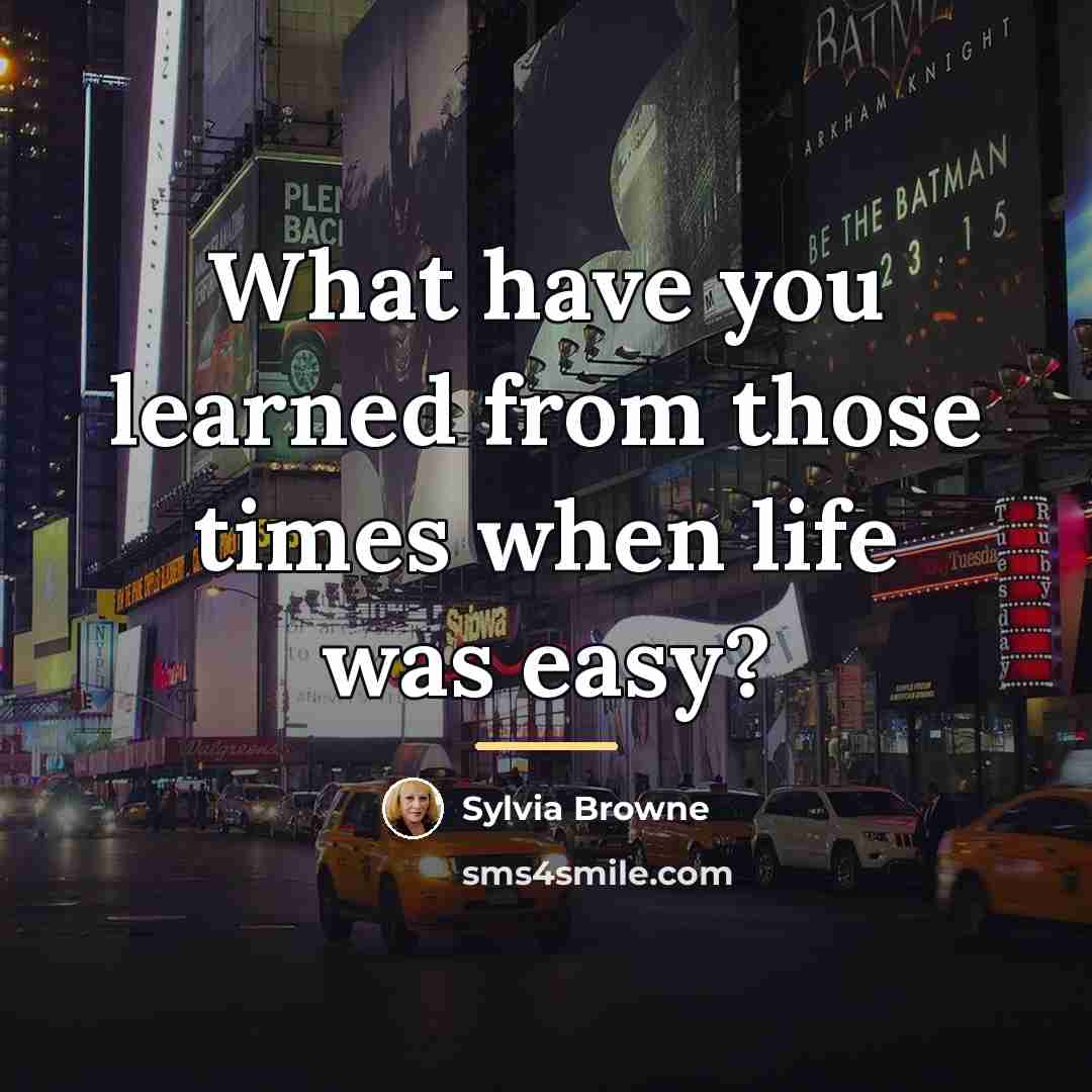 “What have you learned from those times when life was…” quote by Sylvia Browne