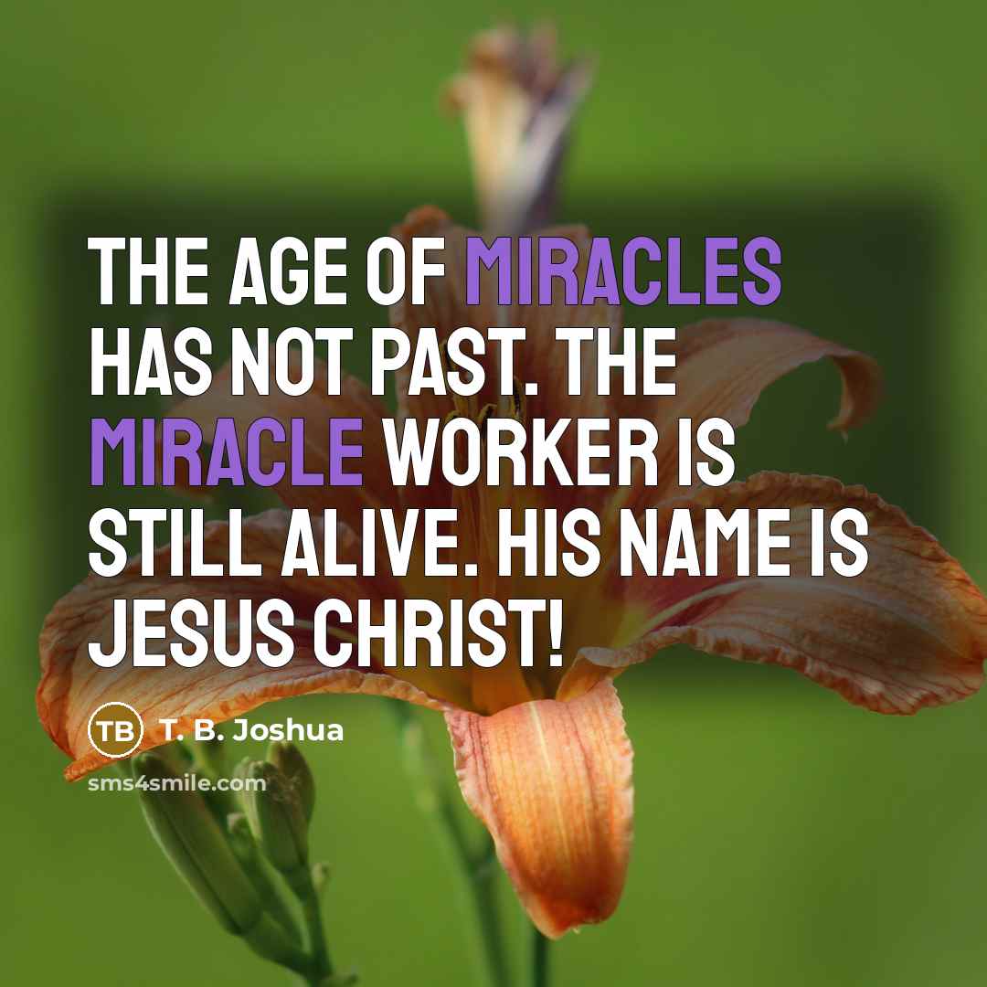 “The age of miracles has not past. The Miracle Worker…” quote by T. B. Joshua