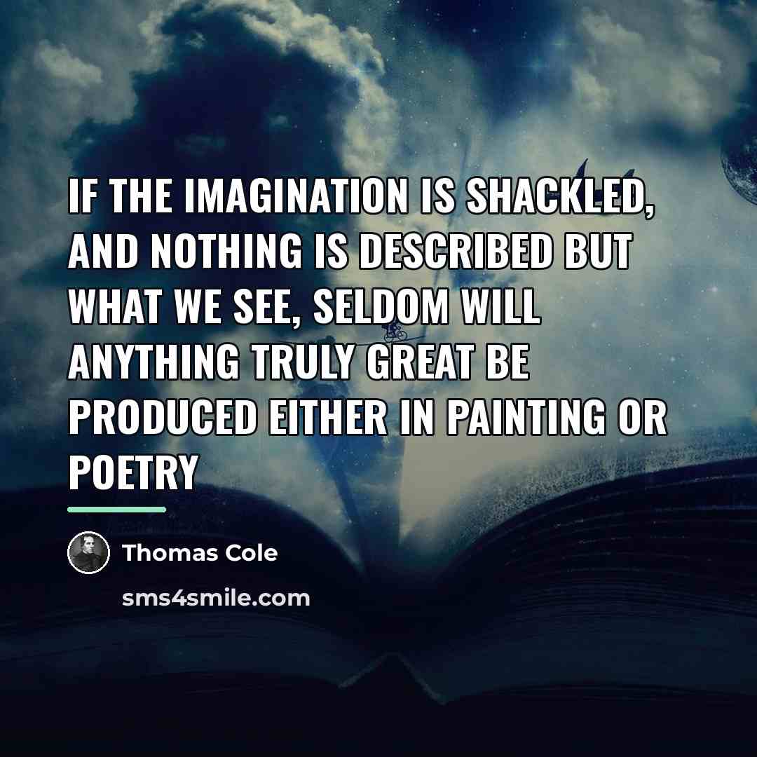 “If the imagination is shackled, and nothing is described but…” quote by Thomas Cole