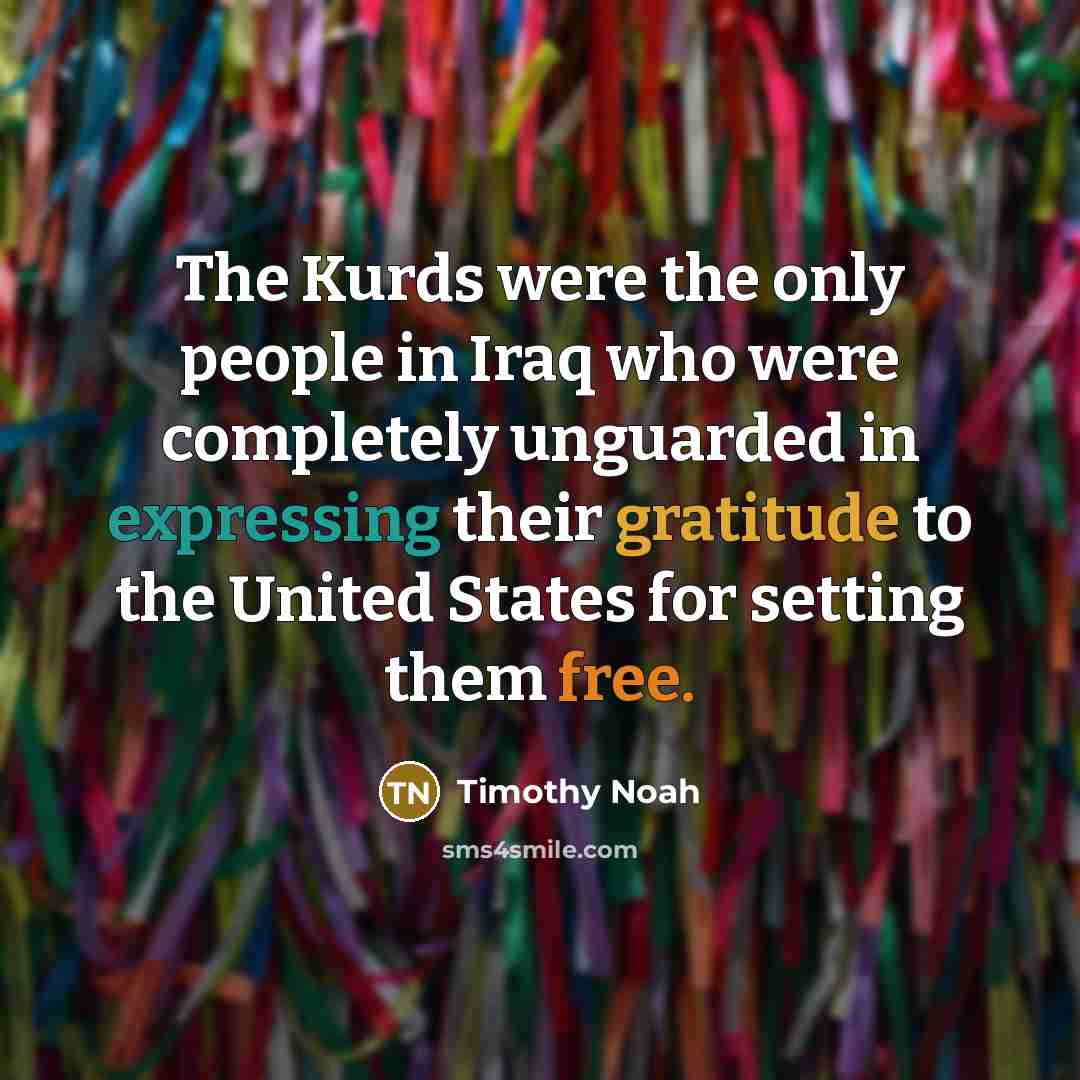 “The Kurds were the only people in Iraq who were…” quote by Timothy Noah