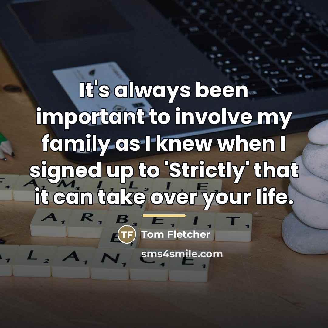 “It's always been important to involve my family as I…” quote by Tom Fletcher