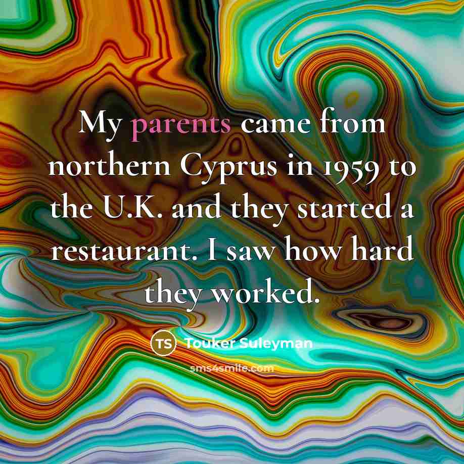 “My parents came from northern Cyprus in 1959 to the U.K. and they started a restaurant. I saw how hard they worked.” quote by Touker Suleyman