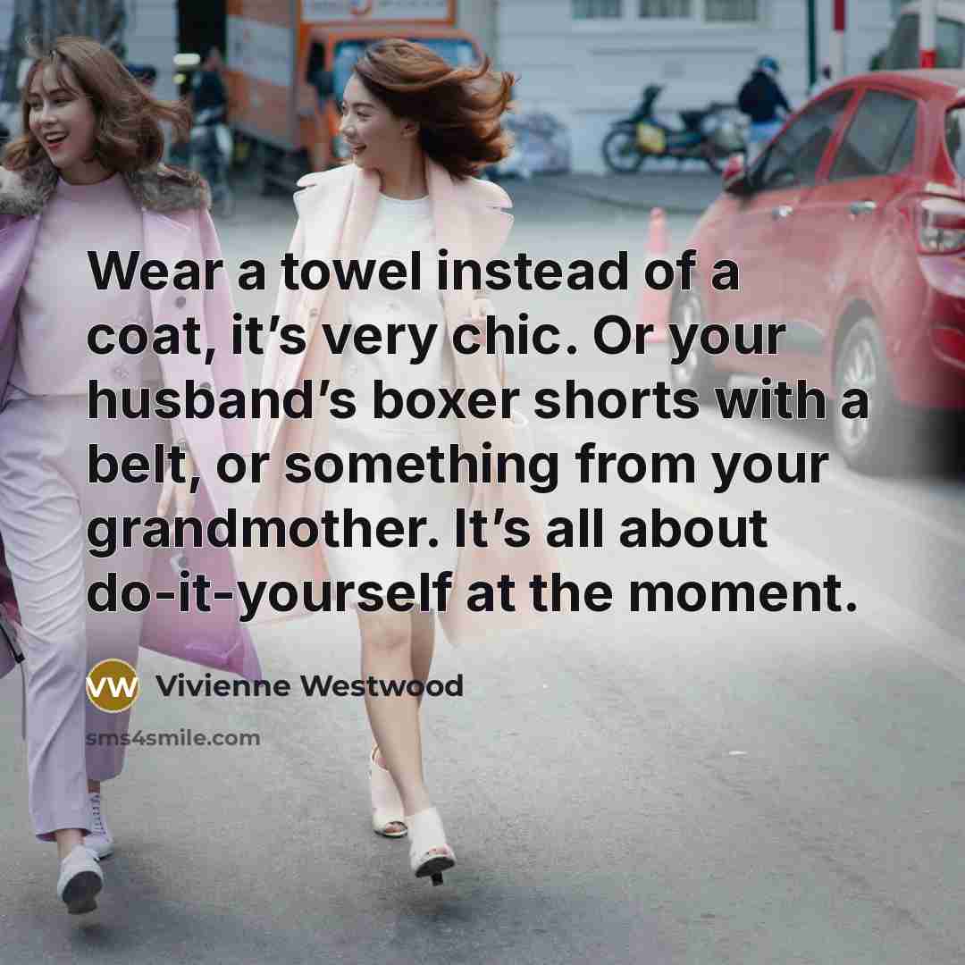 “Wear a towel instead of a coat, it’s very chic.…” quote by Vivienne Westwood