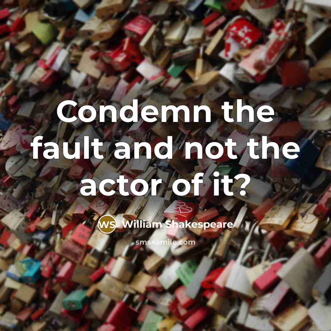 “Condemn the fault and not the actor of it?…” quote by William Shakespeare