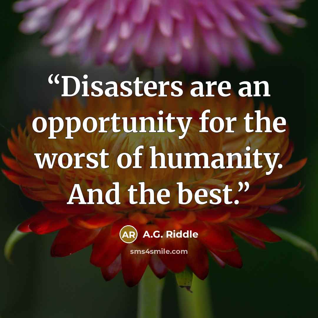 “Disasters are an opportunity for the worst of humanity. And the best.” quote by A.G. Riddle