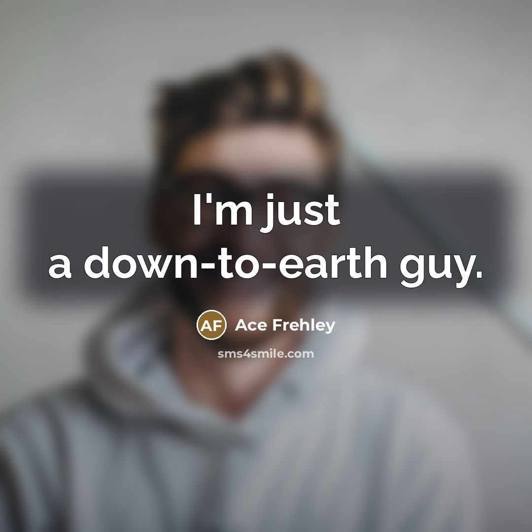 “I'm just a down-to-earth guy.…” quote by Ace Frehley