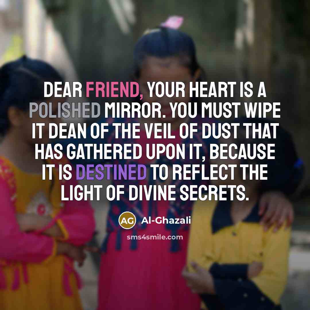 “Dear friend, Your heart is a polished mirror. You must…” quote by Al-Ghazali
