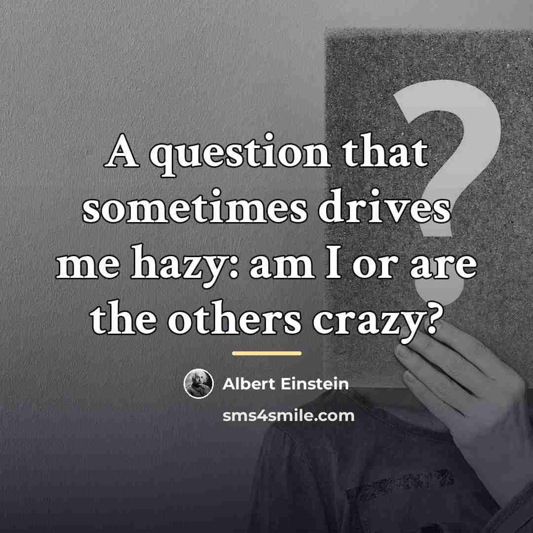 “A question that sometimes drives me hazy: am I or…” quote by Albert Einstein