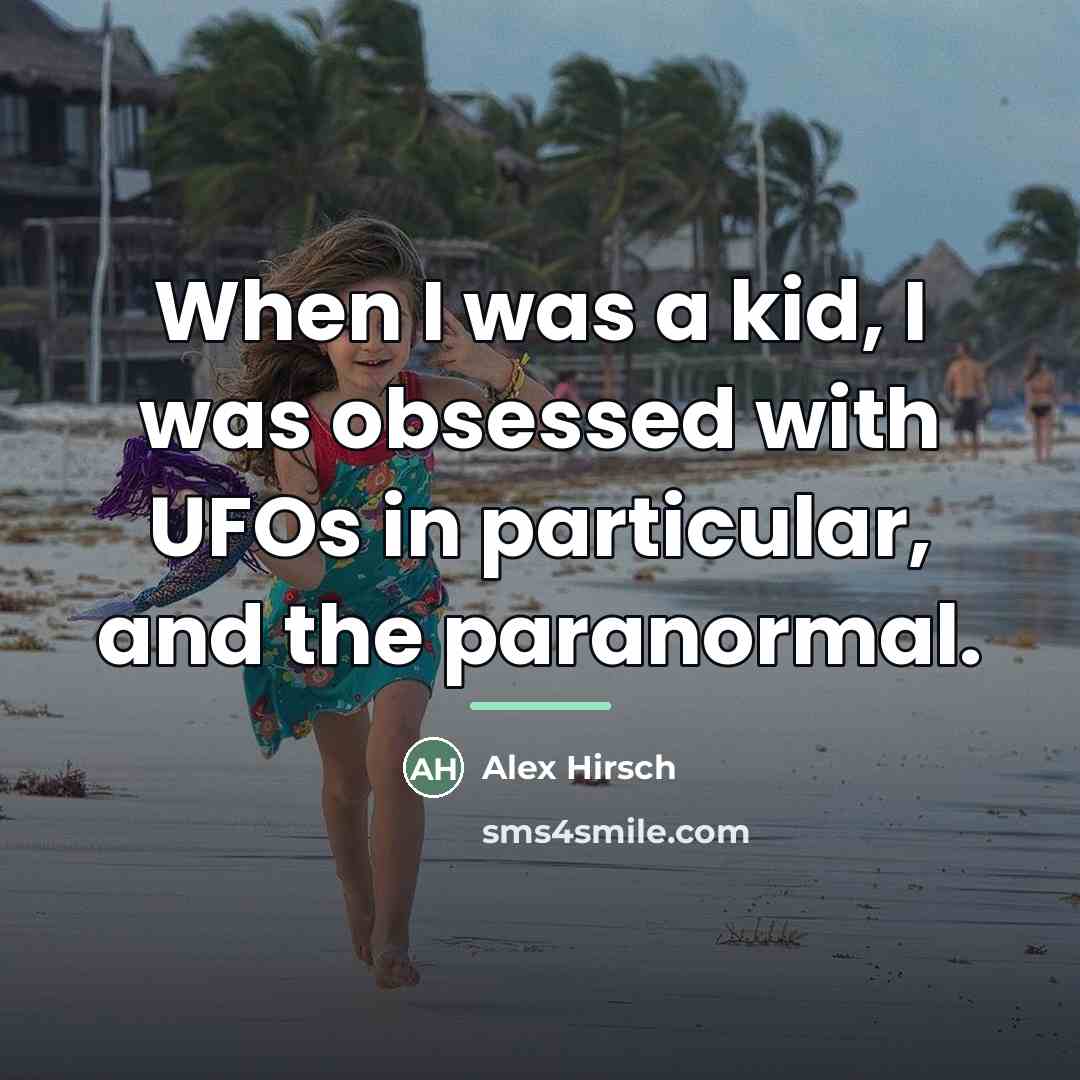 “When I was a kid, I was obsessed with UFOs…” quote by Alex Hirsch