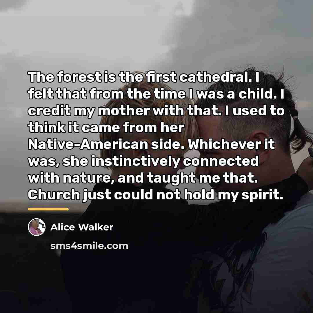 “The forest is the first cathedral. I felt that from…” quote by Alice Walker