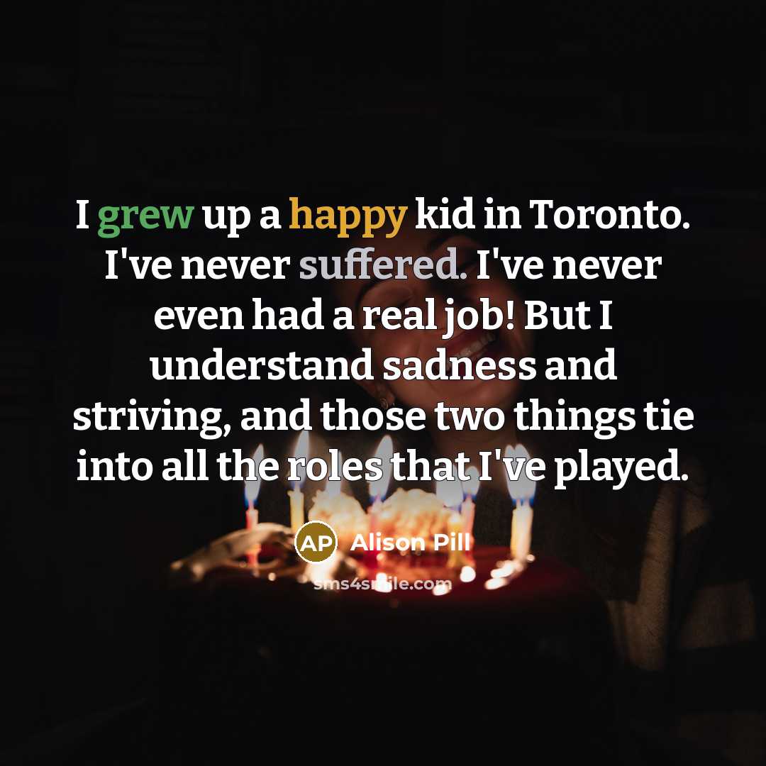 “I grew up a happy kid in Toronto. I've never…” quote by Alison Pill