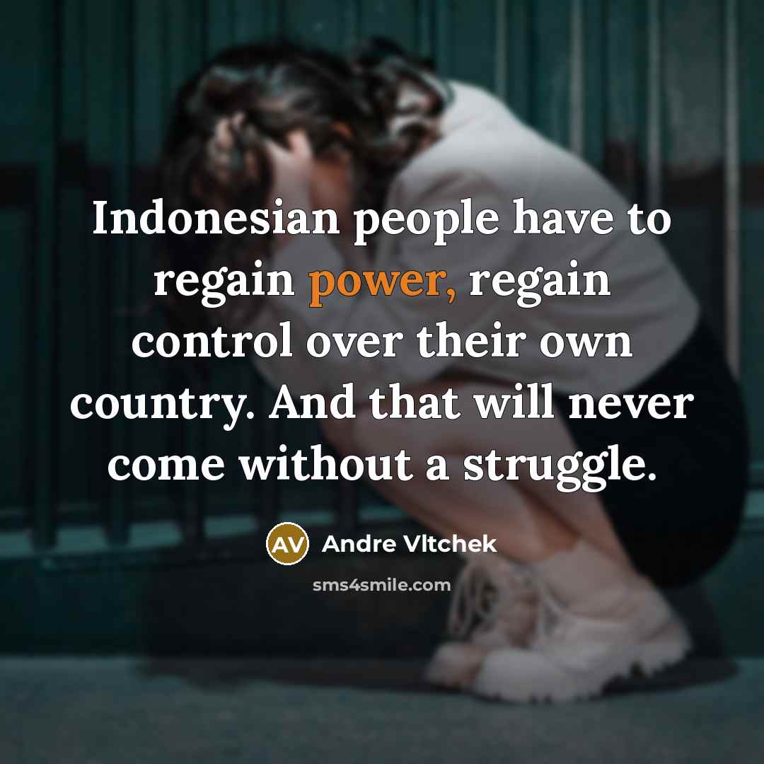 “Indonesian people have to regain power, regain control over their…” quote by Andre Vltchek