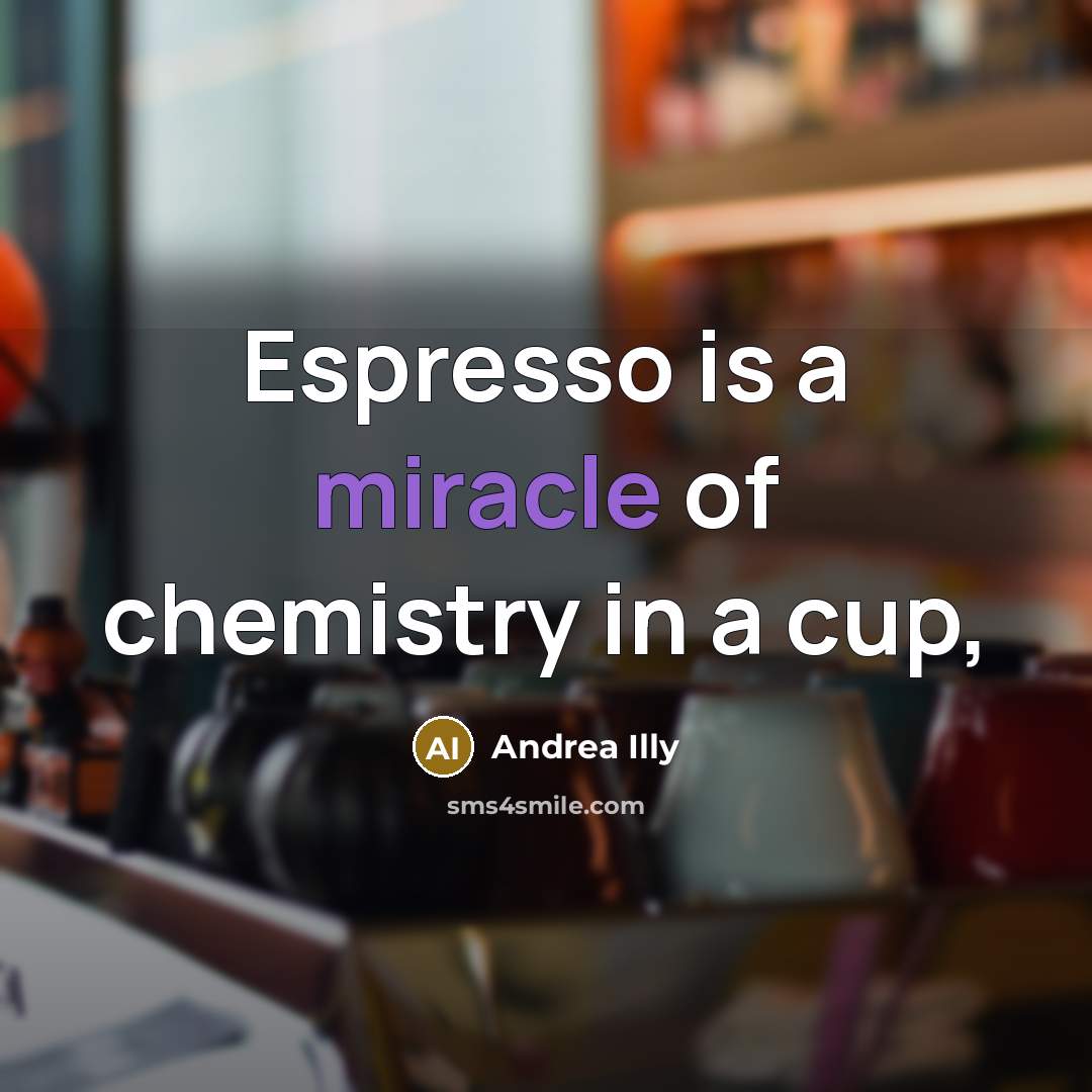 “Espresso is a miracle of chemistry in a cup,…” quote by Andrea Illy