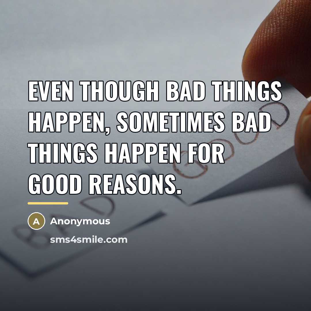 “Even though bad things happen, sometimes bad things happen for…” quote by Anonymous