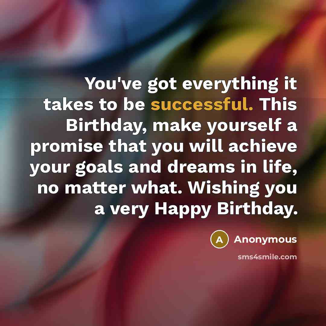 “You've got everything it takes to be successful. This Birthday,…” quote by Anonymous