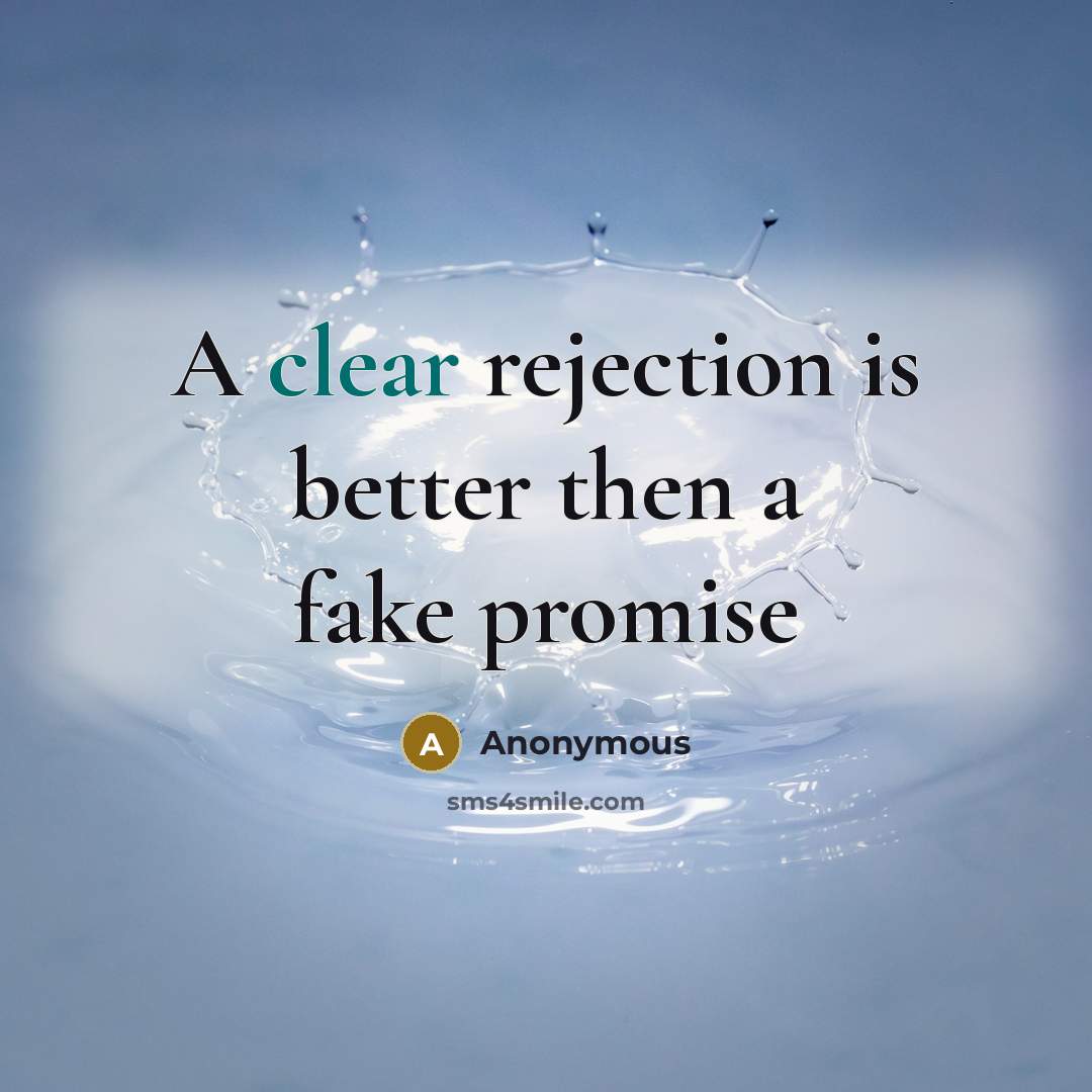 “A clear rejection is better then a fake promise…” quote by Anonymous
