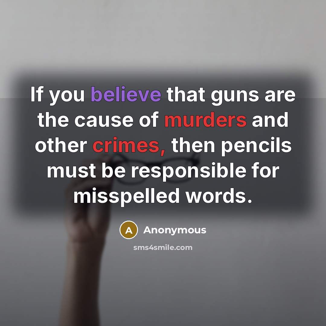 “If you believe that guns are the cause of murders…” quote by Anonymous