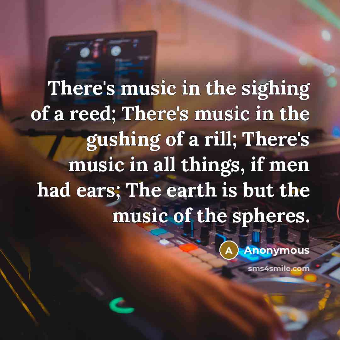 “There's music in the sighing of a reed; There's music…” quote by Anonymous