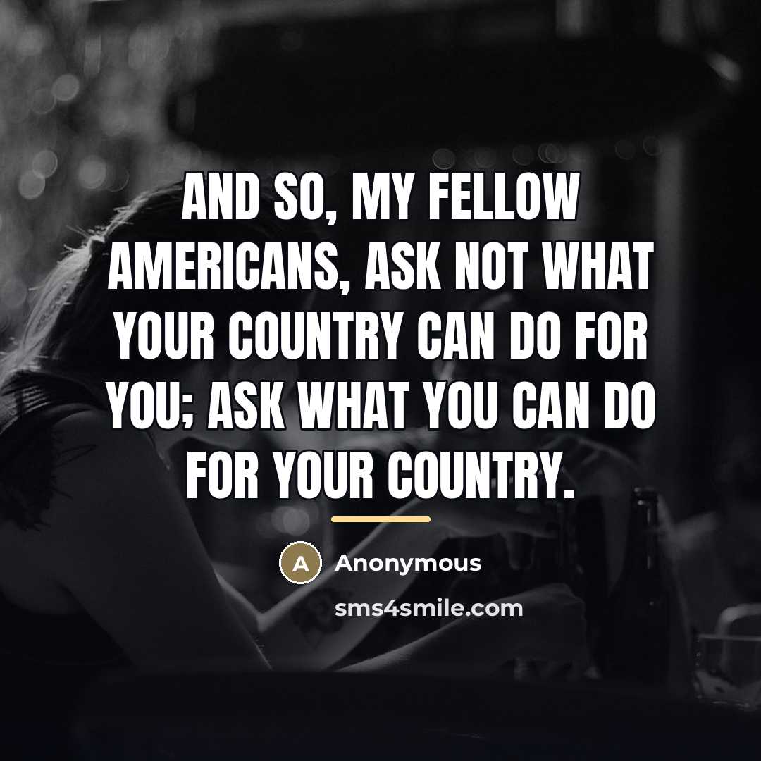 “And so, my fellow Americans, ask not what your country…” quote by Anonymous